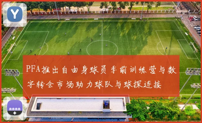 PFA推出自由身球员季前训练营与数字转会市场助力球队与球探连接