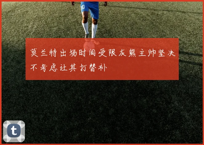 莫兰特出场时间受限灰熊主帅坚决不考虑让其打替补